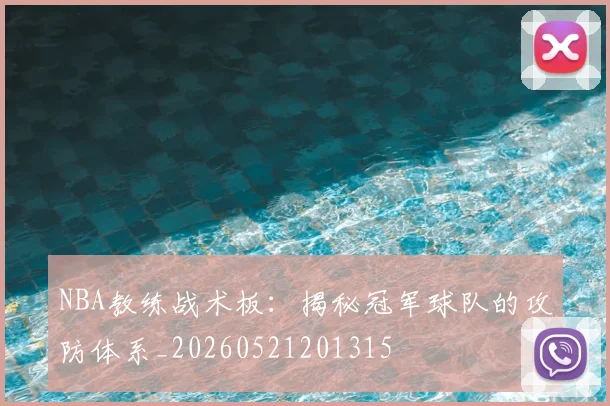 NBA教练战术板：揭秘冠军球队的攻防体系_20260521201315