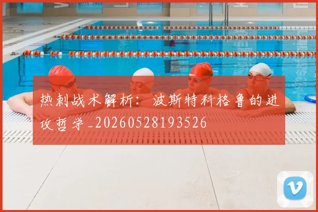 热刺战术解析：波斯特科格鲁的进攻哲学_20260528193526