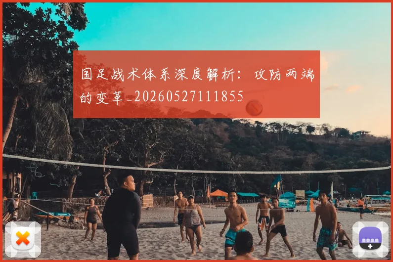 国足战术体系深度解析：攻防两端的变革_20260527111855