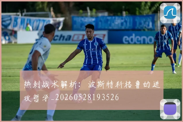 热刺战术解析：波斯特科格鲁的进攻哲学_20260528193526